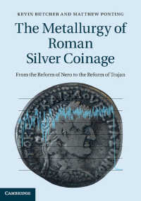 The Metallurgy of Roman Silver Coinage : From the Reform of Nero to the Reform of Trajan