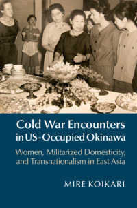 アメリカ占領下の沖縄における冷戦<br>Cold War Encounters in US-Occupied Okinawa : Women, Militarized Domesticity, and Transnationalism in East Asia