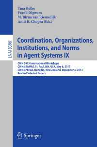 Coordination, Organizations, Institutions, and Norms in Agent Systems IX : COIN 2013 International Workshops, COIN@AAMAS, St. Paul, MN, USA, May 6, 2013, COIN@PRIMA, Dunedin, New Zealand, December 3, 2013, Revised Selected Papers