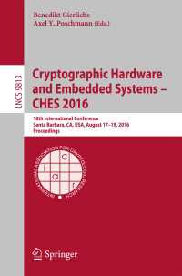 Cryptographic Hardware and Embedded Systems – CHES 2016〈1st ed. 2016〉 : 18th International Conference, Santa Barbara, CA, USA, August 17-19, 2016, Proceedings