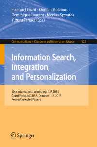 Information Search, Integration, and Personalization〈1st ed. 2016〉 : 10th International Workshop, ISIP 2015, Grand Forks, ND, USA, October 1-2, 2015, Revised Selected Papers