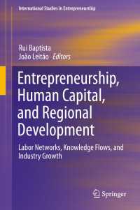 起業家精神、人的資本と地域開発<br>Entrepreneurship, Human Capital, and Regional Development : Labor Networks, Knowledge Flows, and Industry Growth