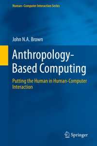 人間原理のコンピューティング<br>Anthropology-Based Computing〈1st ed. 2016〉 : Putting the Human in Human-Computer Interaction