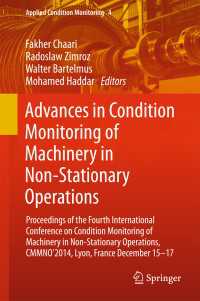 Advances in Condition Monitoring of Machinery in Non-Stationary Operations〈1st ed. 2015〉 : Proceedings of the Fourth International Conference on Condition Monitoring of Machinery in Non-Stationary Operations, CMMNO'2014, Lyon, France December 15-17