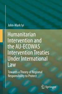 Humanitarian Intervention and the AU-ECOWAS Intervention Treaties Under International Law〈1st ed. 2016〉 : Towards a Theory of Regional Responsibility to Protect