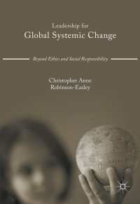 グローバルなシステム的変化に対応したリーダーシップ<br>Leadership for Global Systemic Change〈1st ed. 2017〉 : Beyond Ethics and Social Responsibility