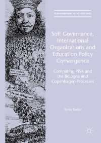 Soft Governance, International Organizations and Education Policy Convergence〈1st ed. 2016〉 : Comparing PISA and the Bologna and Copenhagen Processes
