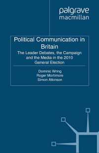 英国にみる政治コミュニケーション：テレビ上の討論、メディアと選挙<br>Political Communication in Britain : The Leader's Debates, the Campaign and the Media in the 2010 General Election