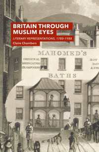イスラームから見たイギリス：文学的表象1780-1988年<br>Britain Through Muslim Eyes〈1st ed. 2015〉 : Literary Representations, 1780-1988