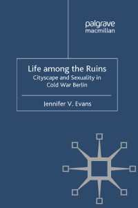 Life among the Ruins : Cityscape and Sexuality in Cold War Berlin