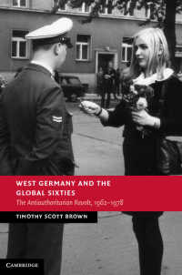 West Germany and the Global Sixties : The Anti-Authoritarian Revolt, 1962–1978