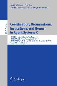 Coordination, Organizations, Institutions, and Norms in Agent Systems X〈1st ed. 2015〉 : COIN 2014 International Workshops, COIN@AAMAS, Paris, France, May 6, 2014, COIN@PRICAI, Gold Coast, QLD, Australia, December 4, 2014, Revised Selected Papers