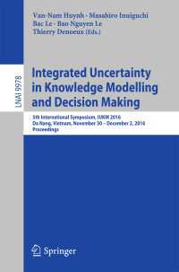 Integrated Uncertainty in Knowledge Modelling and Decision Making〈1st ed. 2016〉 : 5th International Symposium, IUKM 2016, Da Nang, Vietnam, November 30- December 2, 2016, Proceedings