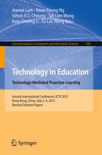 Technology in Education. Technology-Mediated Proactive Learning〈1st ed. 2015〉 : Second International Conference, ICTE 2015, Hong Kong, China, July 2-4, 2015, Revised Selected Papers