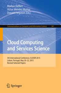 Cloud Computing and Services Science〈1st ed. 2016〉 : 5th International Conference, CLOSER 2015, Lisbon, Portugal, May 20-22, 2015, Revised Selected Papers
