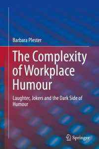 職場のユーモアの複雑性<br>The Complexity of Workplace Humour〈1st ed. 2016〉 : Laughter, Jokers and the Dark Side of Humour