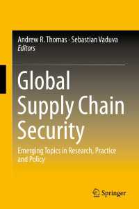 グローバル・サプライチェーンのセキュリティ<br>Global Supply Chain Security : Emerging Topics in Research, Practice and Policy