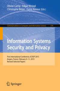 Information Systems Security and Privacy〈1st ed. 2015〉 : First International Conference, ICISSP 2015, Angers, France, February 9-11, 2015, Revised Selected Papers