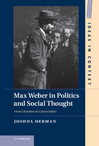 政治・社会思想におけるＭ．ヴェーバー<br>Max Weber in Politics and Social Thought : From Charisma to Canonization