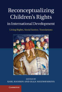 国際開発と児童の権利<br>Reconceptualizing Children's Rights in International Development : Living Rights, Social Justice, Translations