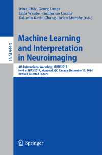 Machine Learning and Interpretation in Neuroimaging〈1st ed. 2016〉 : 4th International Workshop, MLINI 2014, Held at NIPS 2014, Montreal, QC, Canada, December 13, 2014, Revised Selected Papers