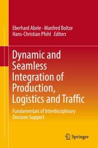Dynamic and Seamless Integration of Production, Logistics and Traffic〈1st ed. 2017〉 : Fundamentals of Interdisciplinary Decision Support