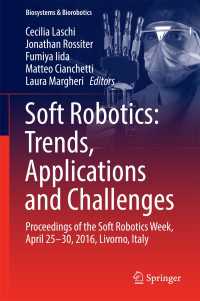 Soft Robotics: Trends, Applications and Challenges〈1st ed. 2017〉 : Proceedings of the Soft Robotics Week, April 25-30, 2016, Livorno, Italy