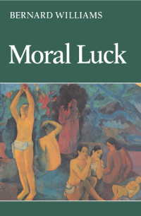 Moral Luck : Philosophical Papers 1973–1980