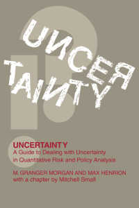 Uncertainty : A Guide to Dealing with Uncertainty in Quantitative Risk and Policy Analysis