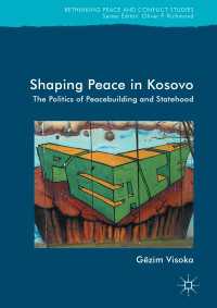 Shaping Peace in Kosovo〈1st ed. 2017〉 : The Politics of Peacebuilding and Statehood