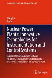 Nuclear Power Plants: Innovative Technologies for Instrumentation and Control Systems〈1st ed. 2017〉 : International Symposium on Software Reliability, Industrial Safety, Cyber Security and Physical Protection of Nuclear Power Plant
