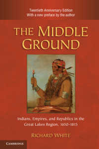 The Middle Ground〈Anniversary edition〉 : Indians, Empires, and Republics in the Great Lakes Region, 1650–1815（2）