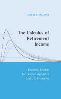 退職所得の計算法：年金・生命保険のための金融モデル<br>The Calculus of Retirement Income : Financial Models for Pension Annuities and Life Insurance