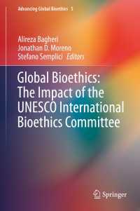 グローバル生命倫理：ユネスコ国際生命倫理委員会の影響<br>Global Bioethics: The Impact of the UNESCO International Bioethics Committee〈1st ed. 2016〉
