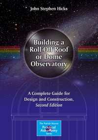 Building a Roll-Off Roof or Dome Observatory〈2nd ed. 2016〉 : A Complete Guide for Design and Construction（2）