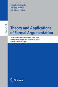 Theory and Applications of Formal Argumentation〈1st ed. 2015〉 : Third International Workshop, TAFA 2015, Buenos Aires, Argentina, July 25-26, 2015, Revised Selected Papers