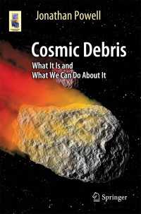 Cosmic Debris〈1st ed. 2017〉 : What It Is and What We Can Do About It