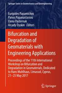 Bifurcation and Degradation of Geomaterials with Engineering Applications〈1st ed. 2017〉 : Proceedings of the 11th International Workshop on Bifurcation and Degradation in Geomaterials dedicated to Hans Muhlhaus, Limassol, Cyprus, 21-25 May 2017