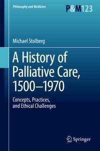 A History of Palliative Care, 1500-1970〈1st ed. 2017〉 : Concepts, Practices, and Ethical challenges