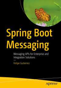 Spring Boot Messaging〈1st ed.〉 : Messaging APIs for Enterprise and Integration Solutions