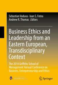 Business Ethics and Leadership from an Eastern European, Transdisciplinary Context〈1st ed. 2017〉 : The 2014 Griffiths School of Management Annual Conference on Business, Entrepreneurship and Ethics