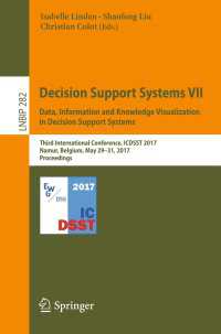 Decision Support Systems VII. Data, Information and Knowledge Visualization in Decision Support Systems〈1st ed. 2017〉 : Third International Conference, ICDSST 2017, Namur, Belgium, May 29-31, 2017, Proceedings