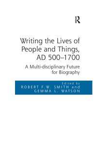 伝記の歴史：紀元６世紀から１７世紀まで：学際的視座<br>Writing the Lives of People and Things, AD 500-1700 : A Multi-disciplinary Future for Biography