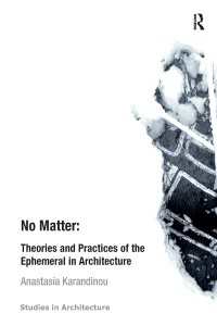 建築におけるはかないものの理論と実践<br>No Matter: Theories and Practices of the Ephemeral in Architecture