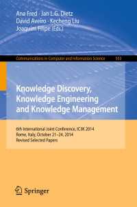 Knowledge Discovery, Knowledge Engineering and Knowledge Management〈1st ed. 2015〉 : 6th International Joint Conference, IC3K 2014, Rome, Italy, October 21-24, 2014, Revised Selected Papers