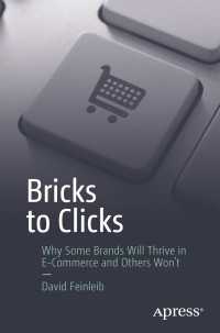 Bricks to Clicks〈1st ed.〉 : Why Some Brands Will Thrive in E-Commerce and Others Won't