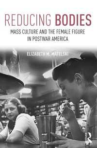 戦後アメリカの大衆文化と女性のダイエット<br>Reducing Bodies : Mass Culture and the Female Figure in Postwar America