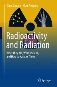 放射能入門<br>Radioactivity and Radiation〈1st ed. 2016〉 : What They Are, What They Do, and How to Harness Them