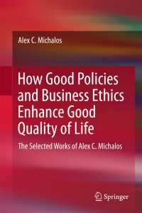 Ａ．Ｃ．マイクロス著作選集：いかにしてよい政策とビジネス倫理がQOLを向上するか<br>How Good Policies and Business Ethics Enhance Good Quality of Life〈1st ed. 2017〉 : The Selected Works of Alex C. Michalos