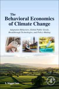 気候変動の行動経済学<br>The Behavioral Economics of Climate Change : Adaptation Behaviors, Global Public Goods, Breakthrough Technologies, and Policy-Making